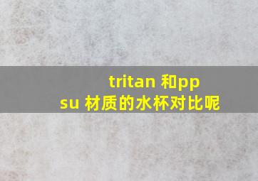 tritan 和ppsu 材质的水杯对比呢